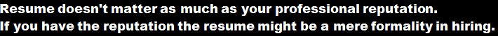 Resume doesn't matter as much as your professional reputation. If you have the reputation the resume might be a mere formality in hiring.